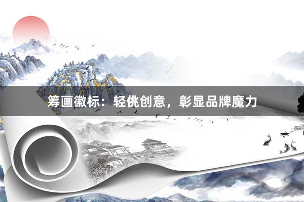 筹画徽标：轻佻创意，彰显品牌魔力